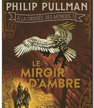 A la croisée des mondes, tome 3 : Le miroir d’ambre – Philip PULLMANN