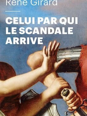 sociologie : Celui par qui le scandale arrive, de René Girard