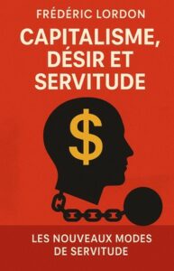 Capitalisme, désir et servitude , Frédéric Lordon